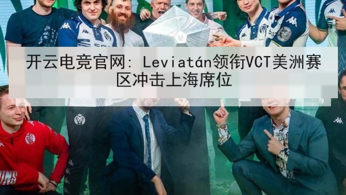 开云电竞官网: Leviatán领衔VCT美洲赛区冲击上海席位