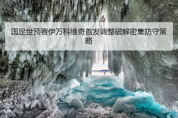 国足世预赛伊万科维奇首发调整破解密集防守策略