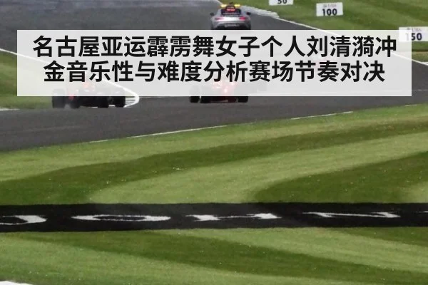 名古屋亚运霹雳舞女子个人刘清漪冲金音乐性与难度分析赛场节奏对决